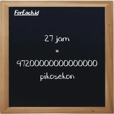 27 jam setara dengan 97200000000000000 pikosekon (27 h setara dengan 97200000000000000 ps)