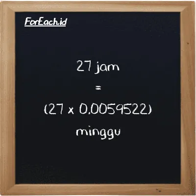 Cara konversi jam ke minggu (h ke w): 27 jam (h) setara dengan 27 dikalikan dengan 0.0059522 minggu (w)