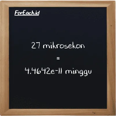 27 mikrosekon setara dengan 4.4642e-11 minggu (27 µs setara dengan 4.4642e-11 w)