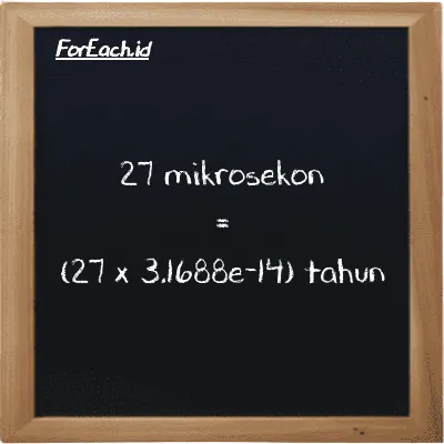 Cara konversi mikrosekon ke tahun (µs ke y): 27 mikrosekon (µs) setara dengan 27 dikalikan dengan 3.1688e-14 tahun (y)