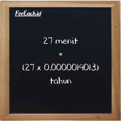 Cara konversi menit ke tahun (min ke y): 27 menit (min) setara dengan 27 dikalikan dengan 0.0000019013 tahun (y)