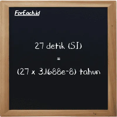 Cara konversi detik ke tahun (s ke y): 27 detik (s) setara dengan 27 dikalikan dengan 3.1688e-8 tahun (y)