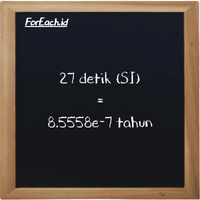 27 detik setara dengan 8.5558e-7 tahun (27 s setara dengan 8.5558e-7 y)