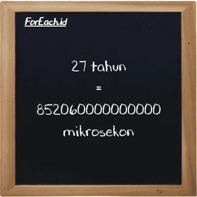 27 tahun setara dengan 852060000000000 mikrosekon (27 y setara dengan 852060000000000 µs)