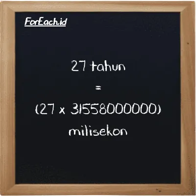 Cara konversi tahun ke milisekon (y ke ms): 27 tahun (y) setara dengan 27 dikalikan dengan 31558000000 milisekon (ms)