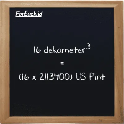 Cara konversi dekameter<sup>3</sup> ke US Pint (dam<sup>3</sup> ke pt): 16 dekameter<sup>3</sup> (dam<sup>3</sup>) setara dengan 16 dikalikan dengan 2113400 US Pint (pt)