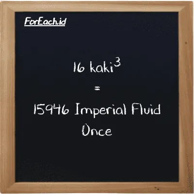 16 kaki<sup>3</sup> setara dengan 15946 Imperial Fluid Once (16 ft<sup>3</sup> setara dengan 15946 imp fl oz)