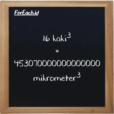 16 kaki<sup>3</sup> setara dengan 453070000000000000 mikrometer<sup>3</sup> (16 ft<sup>3</sup> setara dengan 453070000000000000 µm<sup>3</sup>)