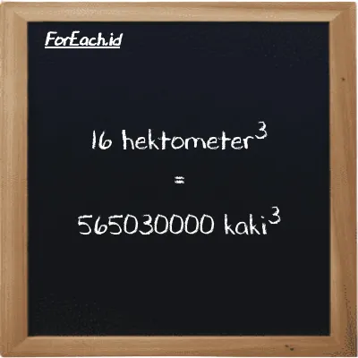 16 hektometer<sup>3</sup> setara dengan 565030000 kaki<sup>3</sup> (16 hm<sup>3</sup> setara dengan 565030000 ft<sup>3</sup>)