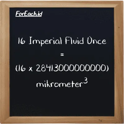 Cara konversi Imperial Fluid Once ke mikrometer<sup>3</sup> (imp fl oz ke µm<sup>3</sup>): 16 Imperial Fluid Once (imp fl oz) setara dengan 16 dikalikan dengan 28413000000000 mikrometer<sup>3</sup> (µm<sup>3</sup>)