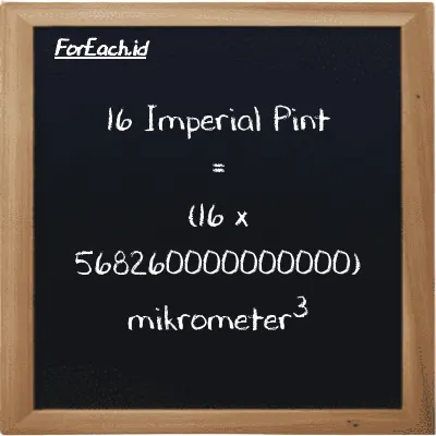 Cara konversi Imperial Pint ke mikrometer<sup>3</sup> (imp pt ke µm<sup>3</sup>): 16 Imperial Pint (imp pt) setara dengan 16 dikalikan dengan 568260000000000 mikrometer<sup>3</sup> (µm<sup>3</sup>)