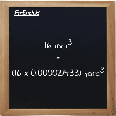 Cara konversi inci<sup>3</sup> ke yard<sup>3</sup> (in<sup>3</sup> ke yd<sup>3</sup>): 16 inci<sup>3</sup> (in<sup>3</sup>) setara dengan 16 dikalikan dengan 0.000021433 yard<sup>3</sup> (yd<sup>3</sup>)