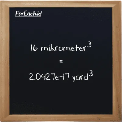 16 mikrometer<sup>3</sup> setara dengan 2.0927e-17 yard<sup>3</sup> (16 µm<sup>3</sup> setara dengan 2.0927e-17 yd<sup>3</sup>)