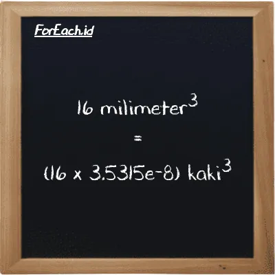 Cara konversi milimeter<sup>3</sup> ke kaki<sup>3</sup> (mm<sup>3</sup> ke ft<sup>3</sup>): 16 milimeter<sup>3</sup> (mm<sup>3</sup>) setara dengan 16 dikalikan dengan 3.5315e-8 kaki<sup>3</sup> (ft<sup>3</sup>)
